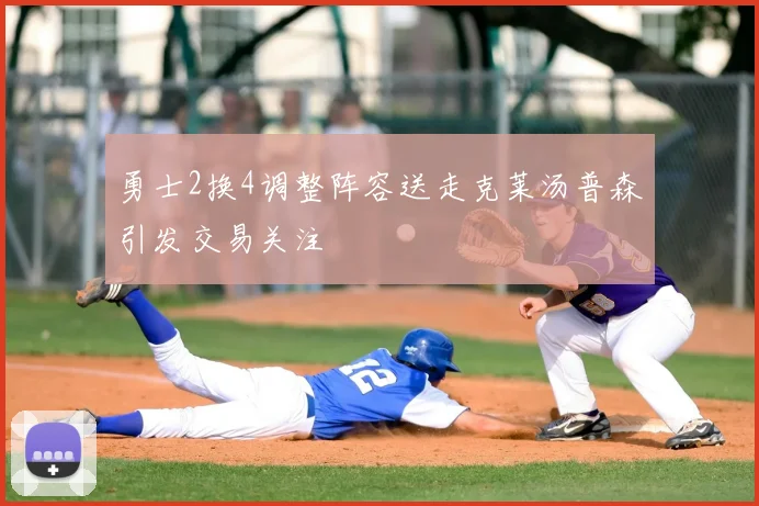 勇士2换4调整阵容送走克莱汤普森引发交易关注